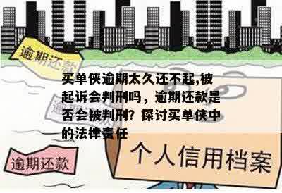 买单侠逾期太久还不起,被起诉会判刑吗，逾期还款是否会被判刑？探讨买单侠中的法律责任