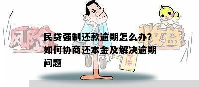 民贷强制还款逾期怎么办？如何协商还本金及解决逾期问题