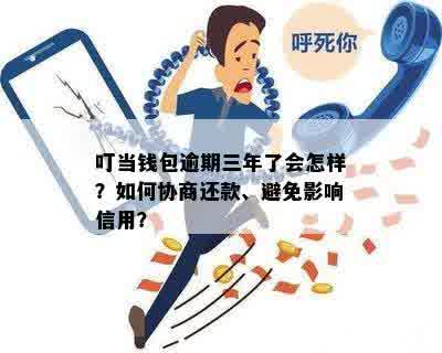 叮当钱包逾期三年了会怎样？如何协商还款、避免影响信用？