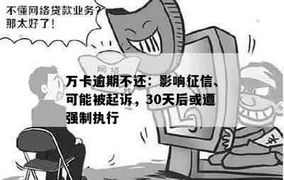 万卡逾期不还：影响征信、可能被起诉，30天后或遭强制执行