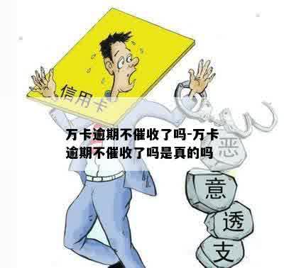 万卡逾期不催收了吗-万卡逾期不催收了吗是真的吗