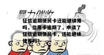 征信逾期便民卡还能继续用吗，信用卡逾期了，申请了征信逾期便民卡，还能继续使用吗？