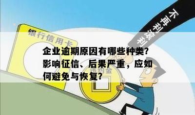 企业逾期原因有哪些种类？影响征信、后果严重，应如何避免与恢复？