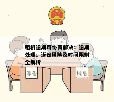 租机逾期可协商解决：逾期处理、诉讼风险及时间限制全解析