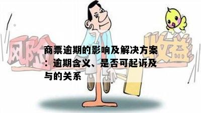 商票逾期的影响及解决方案：逾期含义、是否可起诉及与的关系