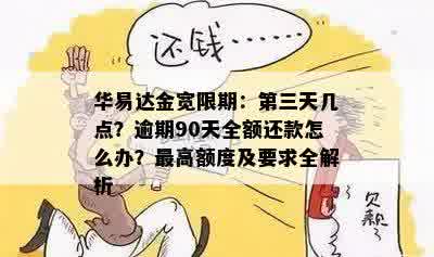 华易达金宽限期：第三天几点？逾期90天全额还款怎么办？更高额度及要求全解析