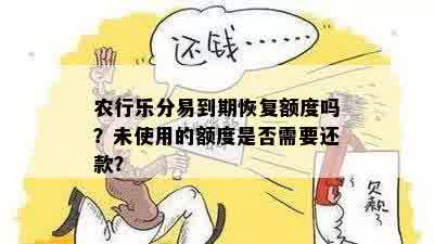 农行乐分易到期恢复额度吗？未使用的额度是否需要还款？