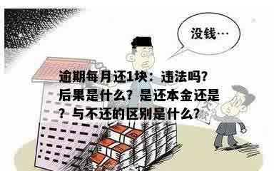 逾期每月还1块：违法吗？后果是什么？是还本金还是？与不还的区别是什么？