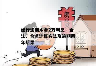 建行逾期本金2万利息：合法、合适计算方法及逾期两年后果