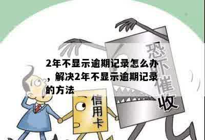 2年不显示逾期记录怎么办，解决2年不显示逾期记录的方法