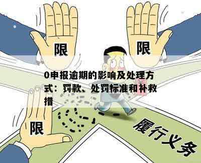 0申报逾期的影响及处理方式：罚款、处罚标准和补救措