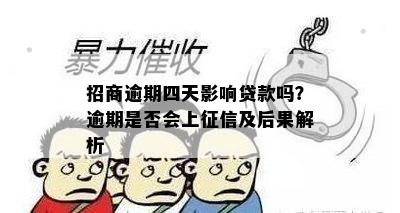 招商逾期四天影响贷款吗？逾期是否会上征信及后果解析