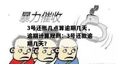 3号还账几点算逾期几天，逾期计算规则：3号还款逾期几天？