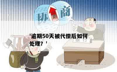 '逾期50天被代偿后如何处理？'