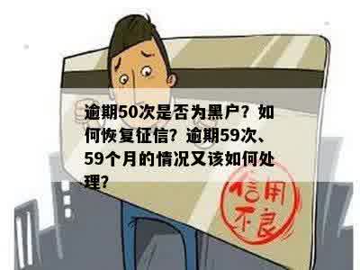 逾期50次是否为黑户？如何恢复征信？逾期59次、59个月的情况又该如何处理？