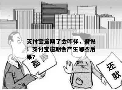 支付宝逾期了会咋样，警惕！支付宝逾期会产生哪些后果？