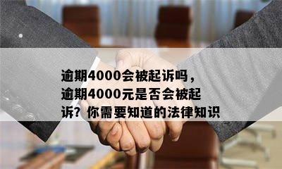 逾期4000会被起诉吗，逾期4000元是否会被起诉？你需要知道的法律知识