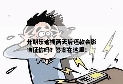 分期乐逾期两天后还款会影响征信吗？答案在这里！