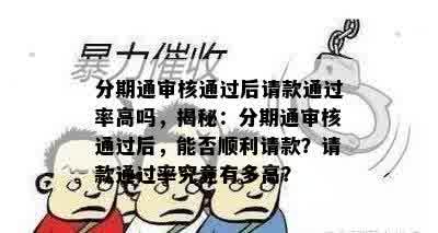 分期通审核通过后请款通过率高吗，揭秘：分期通审核通过后，能否顺利请款？请款通过率究竟有多高？