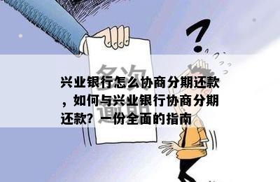 兴业银行怎么协商分期还款，如何与兴业银行协商分期还款？一份全面的指南