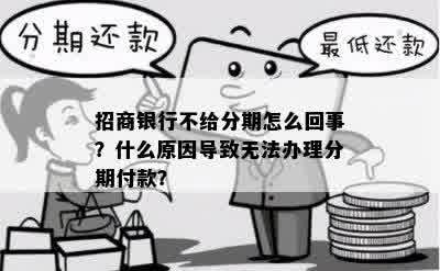 招商银行不给分期怎么回事？什么原因导致无法办理分期付款？