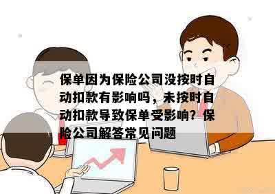 保单因为保险公司没按时自动扣款有影响吗，未按时自动扣款导致保单受影响？保险公司解答常见问题