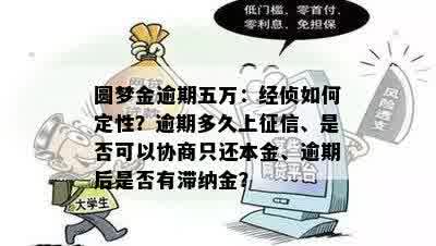 圆梦金逾期五万：经侦如何定性？逾期多久上征信、是否可以协商只还本金、逾期后是否有滞纳金？