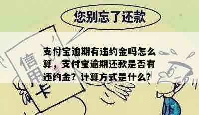 支付宝逾期有违约金吗怎么算，支付宝逾期还款是否有违约金？计算方式是什么？