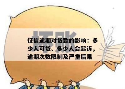 征信逾期对贷款的影响：多少人可贷、多少人会起诉，逾期次数限制及严重后果