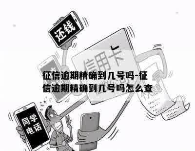 征信逾期精确到几号吗-征信逾期精确到几号吗怎么查