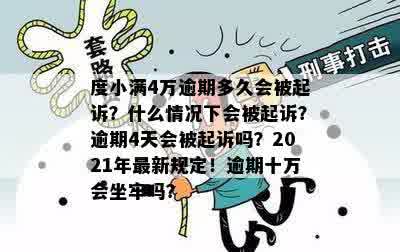 度小满4万逾期多久会被起诉？什么情况下会被起诉？逾期4天会被起诉吗？2021年最新规定！逾期十万会坐牢吗？