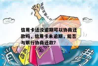 信用卡还没逾期可以协商还款吗，信用卡未逾期，能否与银行协商还款？