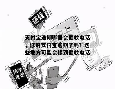 支付宝逾期哪里会催收电话，你的支付宝逾期了吗？这些地方可能会接到催收电话！