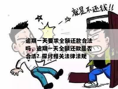 逾期一天要求全额还款合法吗，逾期一天全额还款是否合法？探讨相关法律法规