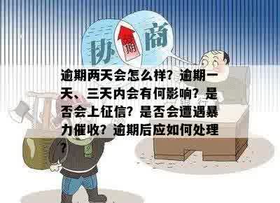 逾期两天会怎么样？逾期一天、三天内会有何影响？是否会上征信？是否会遭遇暴力催收？逾期后应如何处理？