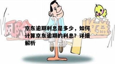 京东逾期利息是多少，如何计算京东逾期的利息？详细解析