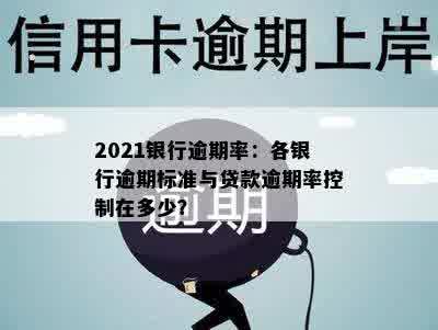 2021银行逾期率：各银行逾期标准与贷款逾期率控制在多少？