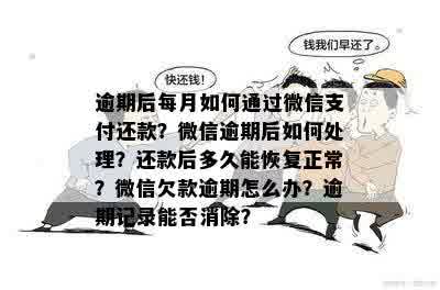 逾期后每月如何通过微信支付还款？微信逾期后如何处理？还款后多久能恢复正常？微信欠款逾期怎么办？逾期记录能否消除？