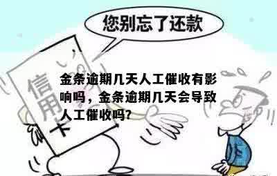 金条逾期几天人工催收有影响吗，金条逾期几天会导致人工催收吗？