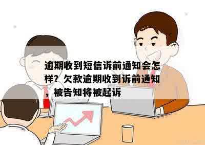 逾期收到短信诉前通知会怎样？欠款逾期收到诉前通知，被告知将被起诉