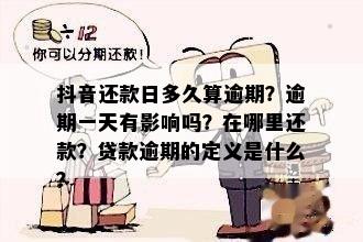 抖音还款日多久算逾期？逾期一天有影响吗？在哪里还款？贷款逾期的定义是什么？