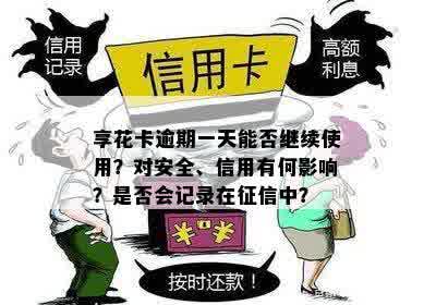 享花卡逾期一天能否继续使用？对安全、信用有何影响？是否会记录在征信中？