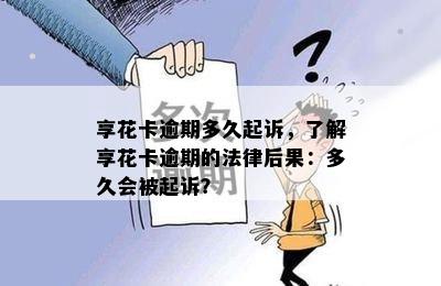 享花卡逾期多久起诉，了解享花卡逾期的法律后果：多久会被起诉？