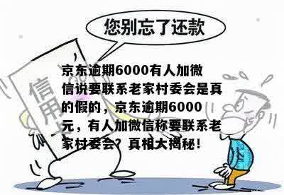 京东逾期6000有人加微信说要联系老家村委会是真的假的，京东逾期6000元，有人加微信称要联系老家村委会？真相大揭秘！