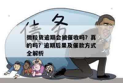 微粒货逾期会被催收吗？真的吗？逾期后果及催款方式全解析