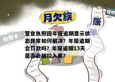 营业执照因年报逾期显示状态异常如何解决？年报逾期会罚款吗？年报逾期13天是否会被拉入黑？