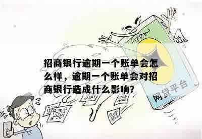 招商银行逾期一个账单会怎么样，逾期一个账单会对招商银行造成什么影响？