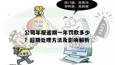 公司年报逾期一年罚款多少？超期处理方法及影响解析