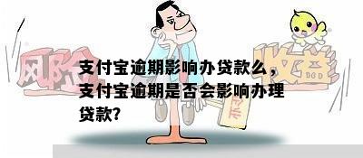 支付宝逾期影响办贷款么，支付宝逾期是否会影响办理贷款？