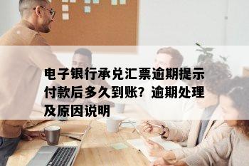 电子银行承兑汇票逾期提示付款后多久到账？逾期处理及原因说明